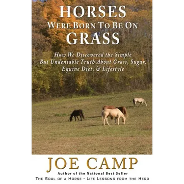 Horses Were Born to be on Grass: How We Discovered the Simple But Undeniable Truth About Grass, Sugar, Equine Diet, & Lifestyle
