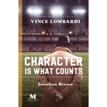 Character is What Counts: A Novel Based on the Life of Vince Lombardi