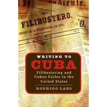 Writing to Cuba: Filibustering and Cuban Exiles in the United States
