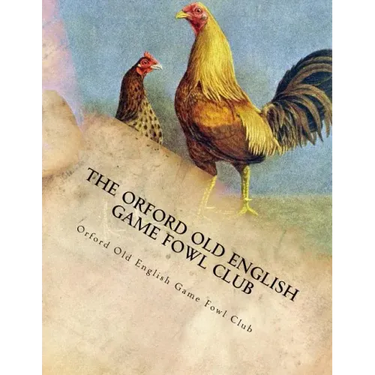 The Orford Old English Game Fowl Club: Club Rules, Colours and Standard of Perfection for Old English Game Fowl