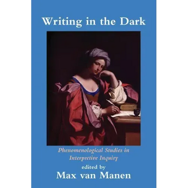 Writing in the Dark: Phenomenological Studies in Interpretive Inquiry