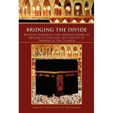 Bridging the Divide Between Immigrant and African American Muslims by Utilizing the Concept of Tawheed as the Catalyst: Between Immigrant and African