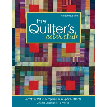 The Quilter's Color Club: Secrets of Value, Temperature & Special Effects -- 12 Hands-On Exercises -- 8 Projects