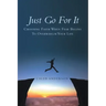 Just Go for It: Choosing Faith When Fear Begins to Overwhelm Your Life