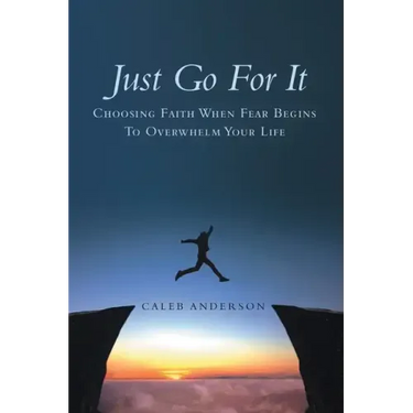 Just Go for It: Choosing Faith When Fear Begins to Overwhelm Your Life