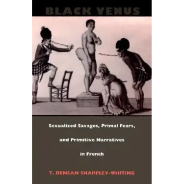 Black Venus: Sexualized Savages, Primal Fears, and Primitive Narratives in French