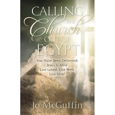 Calling the Church out of Egypt: You Have Been Delivered: Jesus Is Alive; Live Loved; Live Well; Live Him!