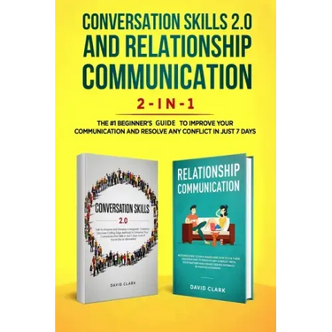 Conversation Skills 2.0 and Relationship Communication 2-in-1: The #1 Beginner's Guide Set to Improve Your Communication and Resolve Any Conflict in J