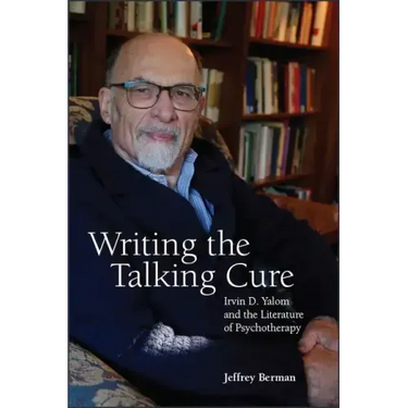Writing the Talking Cure: Irvin D. Yalom and the Literature of Psychotherapy