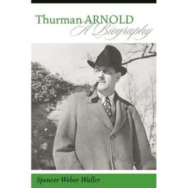 Thurman Arnold: A Biography