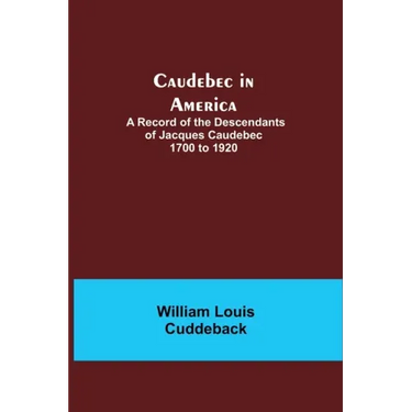 Caudebec in America; A Record of the Descendants of Jacques Caudebec 1700 to 1920