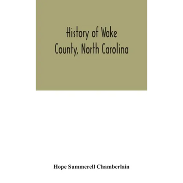History of Wake County, North Carolina: with sketches of those who have most influenced its development