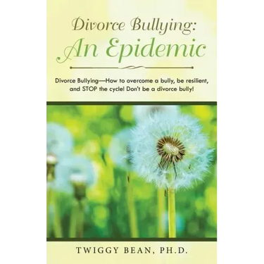 Divorce Bullying: an Epidemic: Divorce Bullying-How to Overcome a Bully, Be Resilient, and Stop the Cycle! Don'T Be a Divorce Bully!