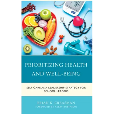 Prioritizing Health and Well-Being: Self-Care as a Leadership Strategy for School Leaders