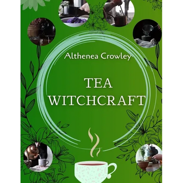 Tea Witchcraft Guide: Tea Healing, Magical Qualities, Common Tea Recipes, Magical Tea Blend Recipes, Herbal Spells and Potions.