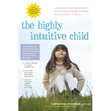 The Highly Intuitive Child: A Guide to Understanding and Parenting Unusually Sensitive and Empathic Children