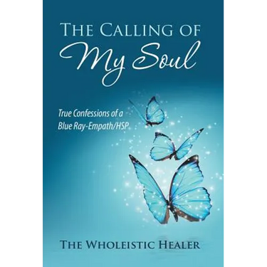 The Calling of My Soul: True Confessions of a Blue Ray-Empath/Hsp