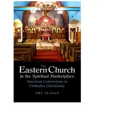 The Eastern Church in the Spiritual Marketplace: American Conversions to Orthodox Christianity