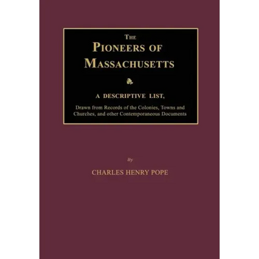 The Pioneers of Massachusetts, a Descriptive List, Drawn from Records of the Colonies, Towns and Churches, and Other Contemporaneous Documents