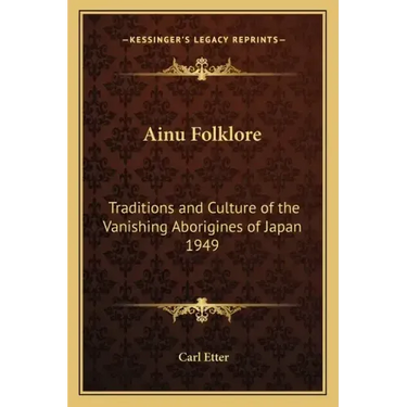 Ainu Folklore: Traditions and Culture of the Vanishing Aborigines of Japan 1949