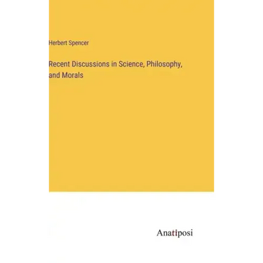 Recent Discussions in Science, Philosophy, and Morals