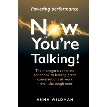 Now You're Talking!: The manager's complete handbook to leading great conversations at work-even the tough ones