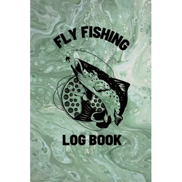 Fly Fishing Log Book: Anglers Notebook For Tracking Weather Conditions, Fish Caught, Flies Used, Fisherman Journal For Recording Catches, Ha