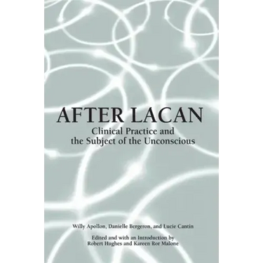 After Lacan: Clinical Practice and the Subject of the Unconscious