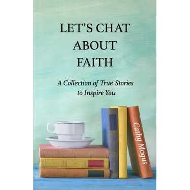 Let's Chat About Faith: A Collection of True Stories to Inspire You