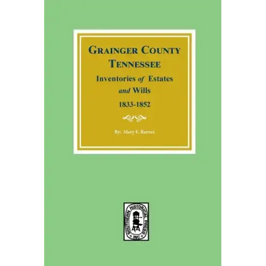 Grainger County, Tennessee Inventories of Estates and Wills, 1833-1852.