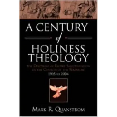 A Century of Holiness Theology: The Doctrine of Entire Sanctification in the Church of the Nazarene: 1905 to 2004