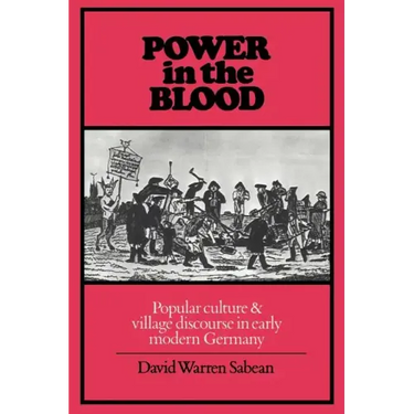 Power in the Blood: Popular Culture and Village Discourse in Early Modern Germany