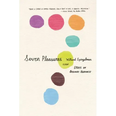 Seven Pleasures: Essays on Ordinary Happiness