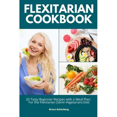 Flexitarian Cookbook: 20 Tasty Beginner Recipes with a Meal Plan: For the Flexitarian (Semi-Vegetarian) Diet