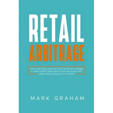 Retail Arbitrage: How to Make Money Online with Proven and Powerful Strategies in Today's Market! Create Passive Income with Amazon FBA,