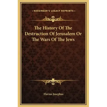 The History of the Destruction of Jerusalem or the Wars of the Jews