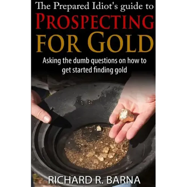 The Prepared Idiot's Guide to Gold Prospecting