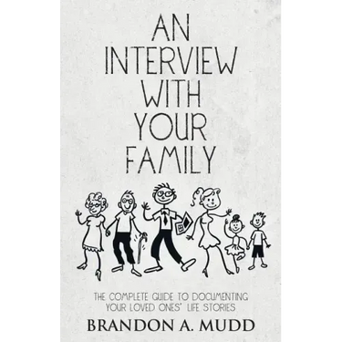 An Interview with Your Family: The Complete Guide to Documenting Your Loved Ones' Life Stories