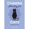 Chakra Healing for Cats: Energy Work for a Happy and Healthy Feline Friends
