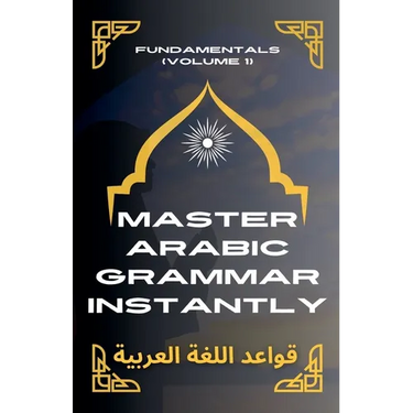 Master Arabic Grammar Instantly Fundamentals (Volume 1)