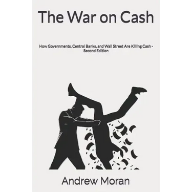 The War on Cash: How Governments, Central Banks, and Wall Street Are Killing Cash