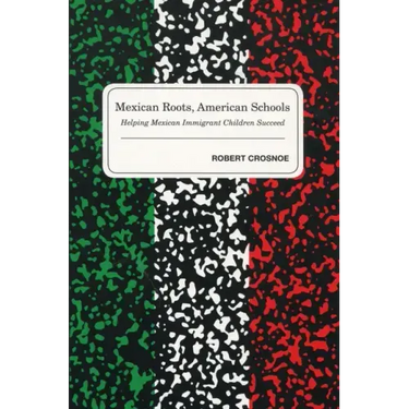 Mexican Roots, American Schools: Helping Mexican Immigrant Children Succeed