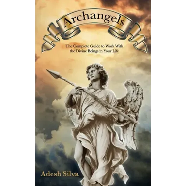 Archangels: The Complete Guide to Work With the Divine Beings in Your Daily Life