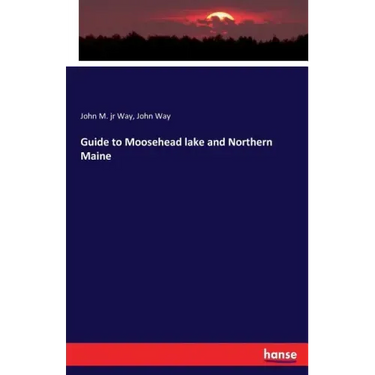 Guide to Moosehead lake and Northern Maine