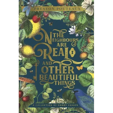 The Neighbours Are Real and Other Beautiful Things: A Collection of Short Essays
