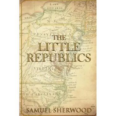 The Little Republics: A Guide to a Constitutional Form of Government at the Local Level
