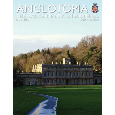 Anglotopia Print Magazine - Issue 16 - The Magazine for Anglophiles