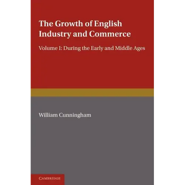 The Growth of English Industry and Commerce: During the Early and Middle Ages