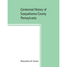 Centennial history of Susquehanna County, Pennsylvania