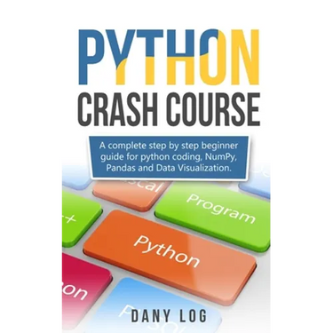 Python crash course: A complete step by step beginner guide for python coding, NumPy, Pandas and Data Visualization.